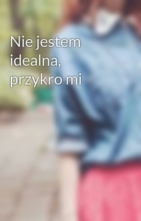 Przykro mi nie jestem idealna